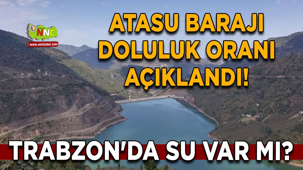 Trabzon'da su var mı? Atasu Barajı doluluk oranı açıklandı!