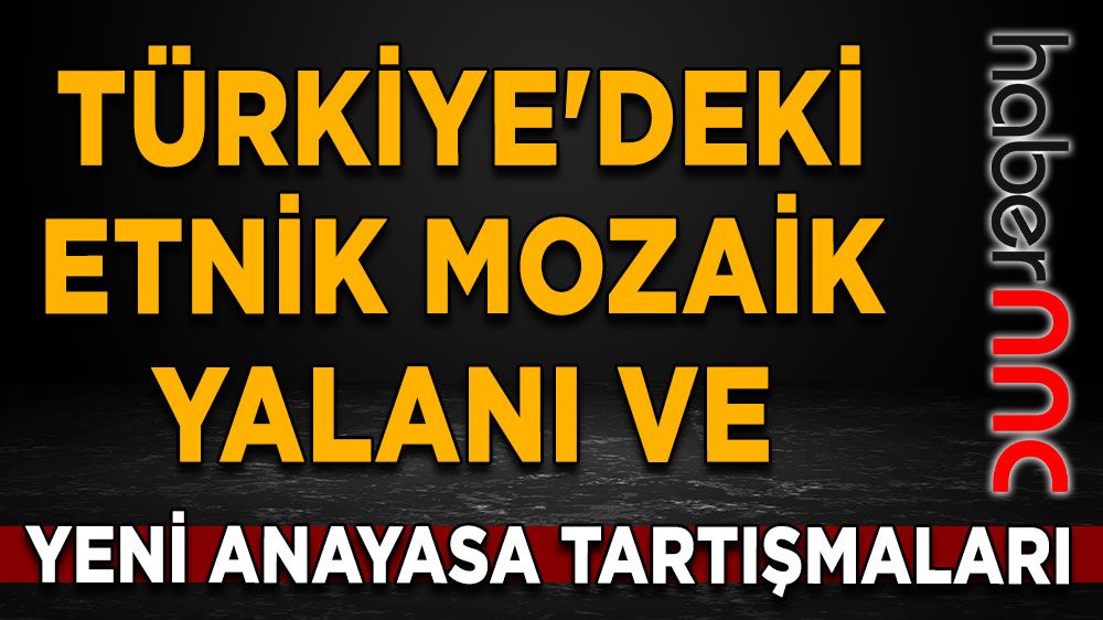 Türkiye'deki Etnik Mozaik Yalanı ve Yeni Anayasa Tartışmaları