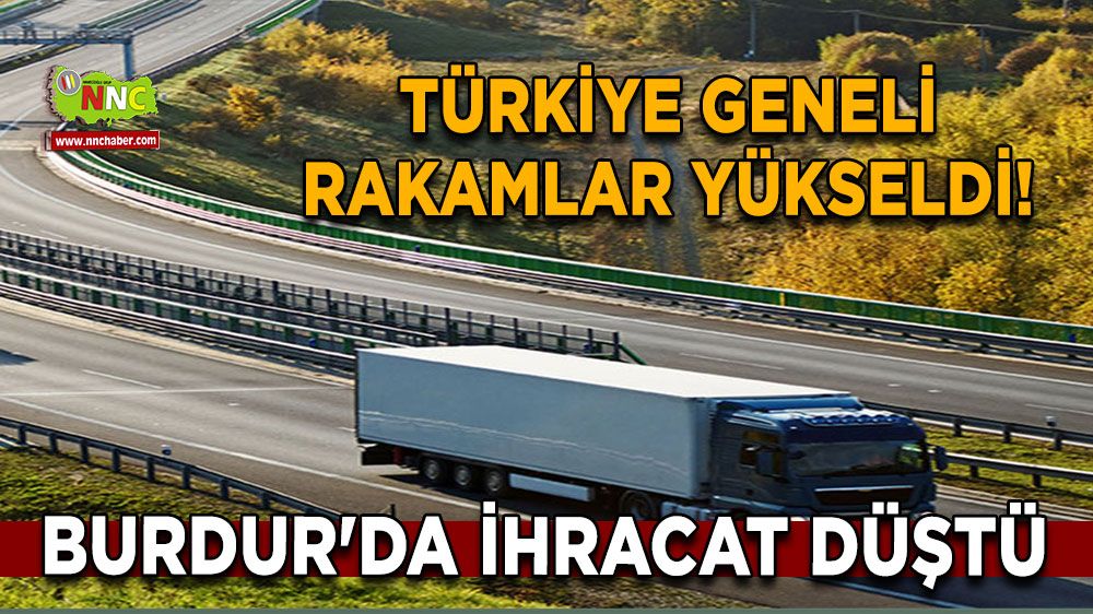 Türkiye geneli rakamlar yükseldi! Burdur'da ihracat düştü