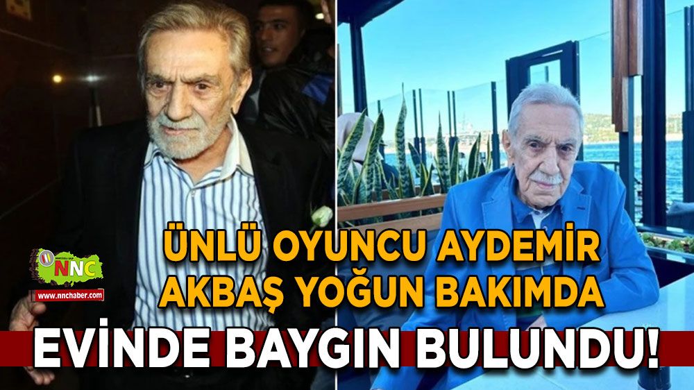 Ünlü oyuncu Aydemir Akbaş yoğun bakımda! Aydemir Akbaş evinde baygın bulundu, Aydemir Akbaş hakkında...