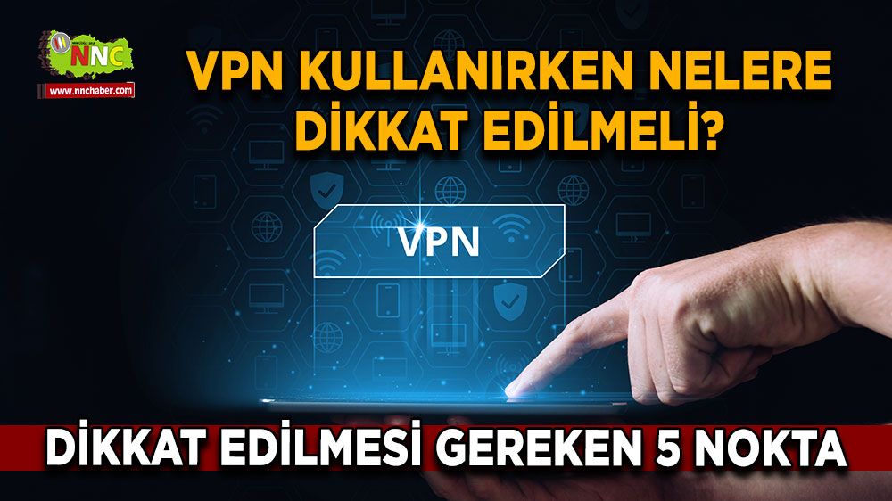 VPN kullanırken dikkat edilmesi gereken 5 nokta