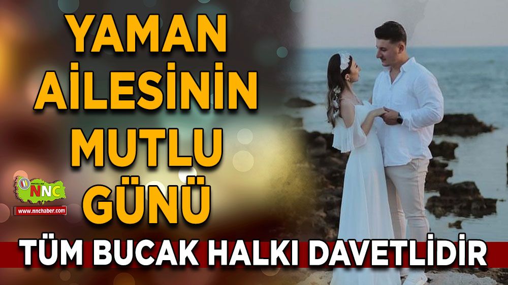 Yaman Ailesinin mutlu günü! Tüm Bucak Halkı Davetlidir