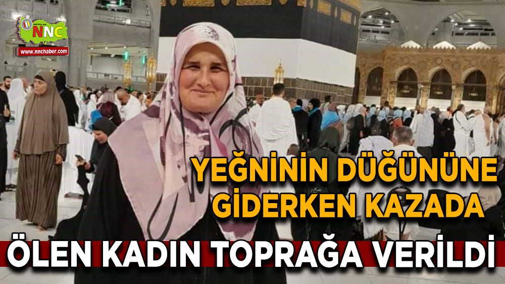 Yeğeninin düğününe giderken kazada ölen kadın son yolculuğuna uğurlandı