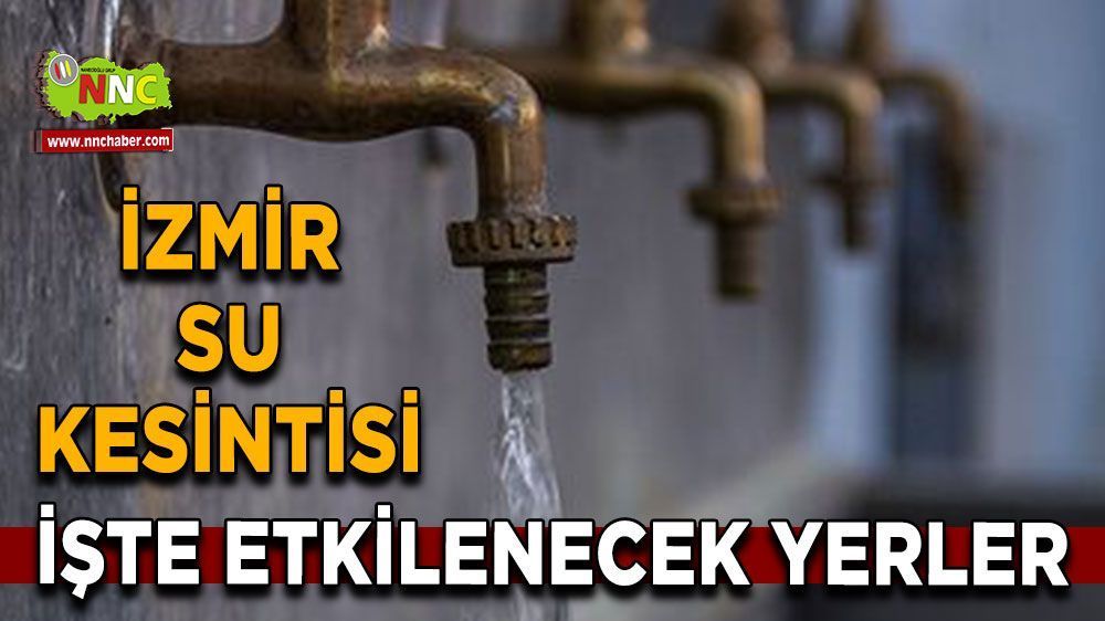 10 Eylül İzmir su kesintisi! İşte etkilenecek yerler