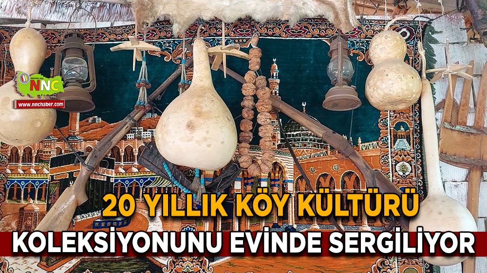 20 yıllık köy kültürü koleksiyonunu evinde sergiliyor