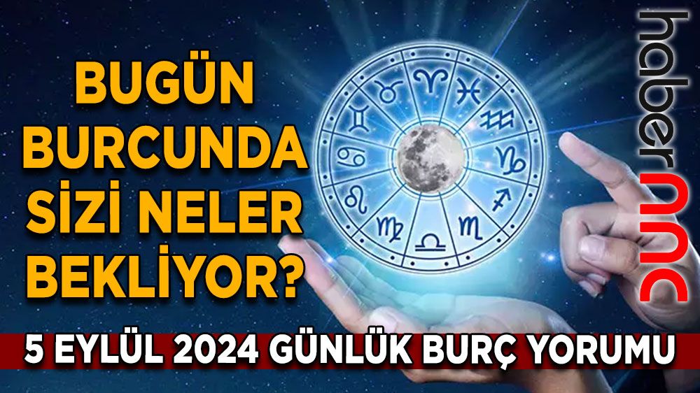 5 Eylül 2024 Günlük Burç Yorumu | Bugün Burcunuz Sizi Neler Bekliyor?