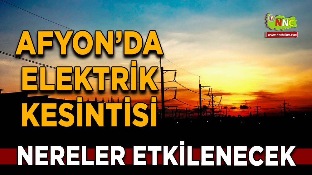 Afyonkarahisar'da 06 Eylül elektrik kesintisi! Nerelerde etkili olacak