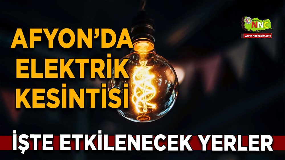 Afyonkarahisar'da 12 Ağustos elektrik kesintisi! Nerelerde etkili olacak