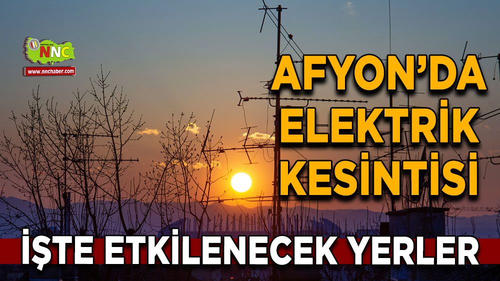 Afyonkarahisar'da 15 Eylül elektrik kesintisi! Nerelerde etkili olacak