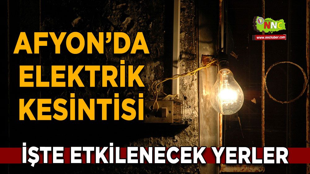 Afyonkarahisar'da 19 Eylül elektrik kesintisi! Nerelerde etkili olacak