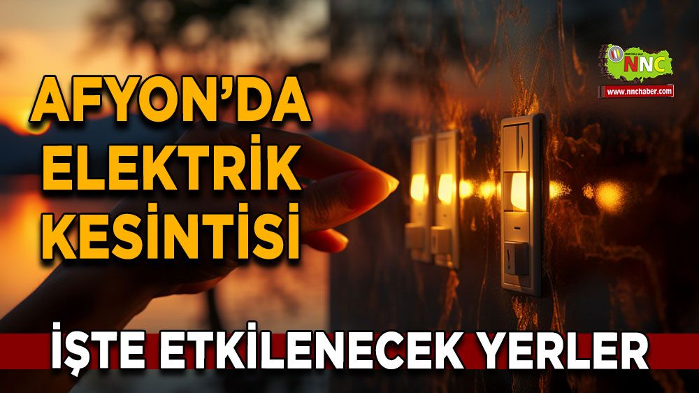 Afyonkarahisar'da 20 Eylül elektrik kesintisi! Nerelerde etkili olacak