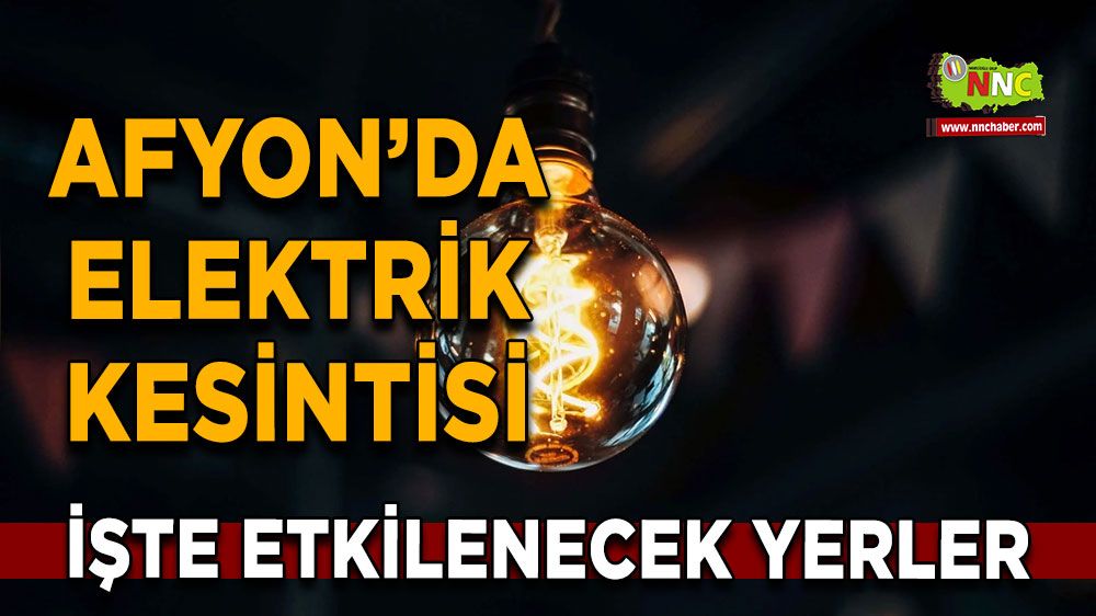 Afyonkarahisar'da 22 Eylül elektrik kesintisi! Nerelerde etkili olacak