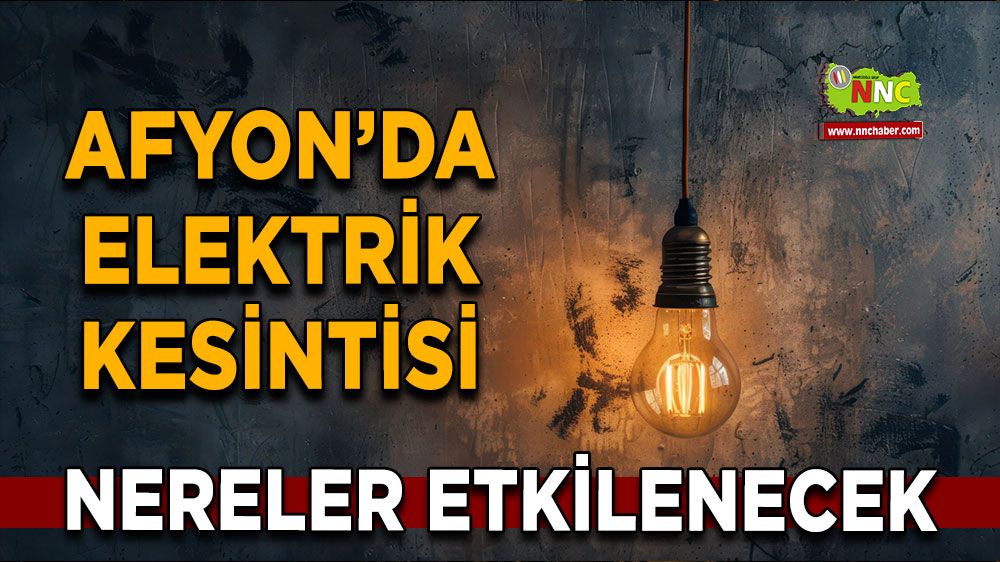 Afyonkarahisar'da 27 Eylül elektrik kesintisi! Nerelerde etkili olacak