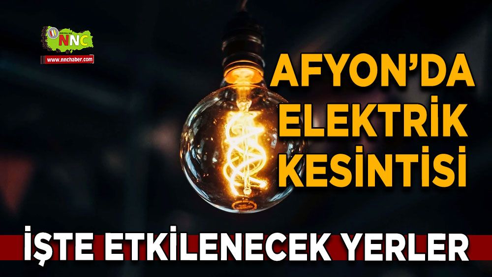 Afyonkarahisar'da 28 Eylül elektrik kesintisi! Nerelerde etkili olacak