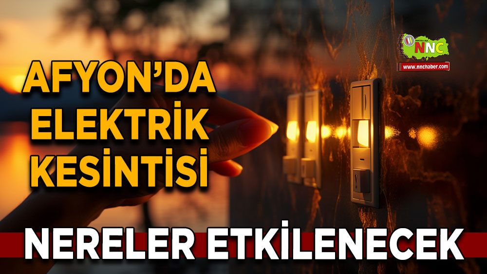 Afyonkarahisar'da 29 Eylül elektrik kesintisi! Nerelerde etkili olacak