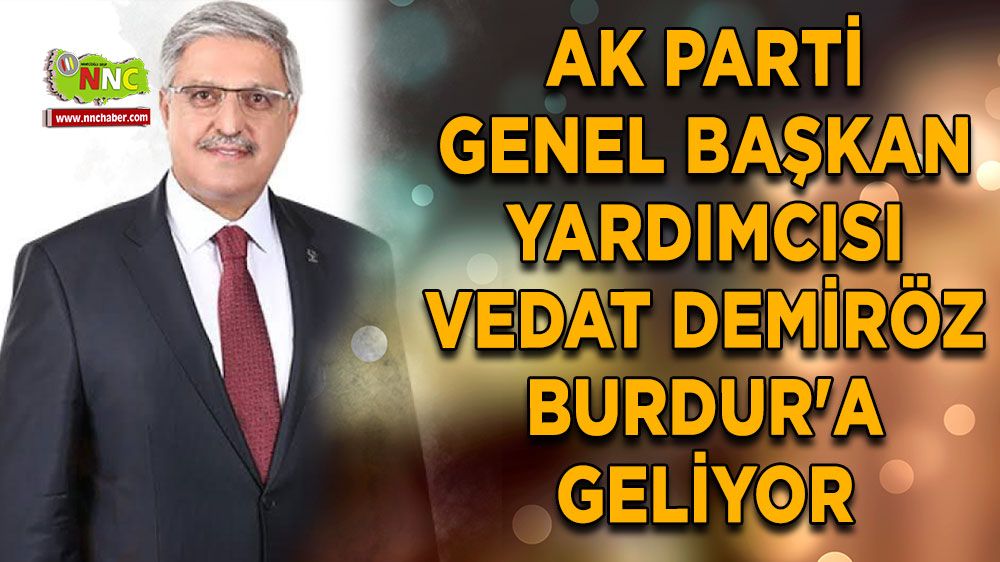 AK Parti Genel Başkan Yardımcısı Vedat Demiröz Burdur'a geliyor