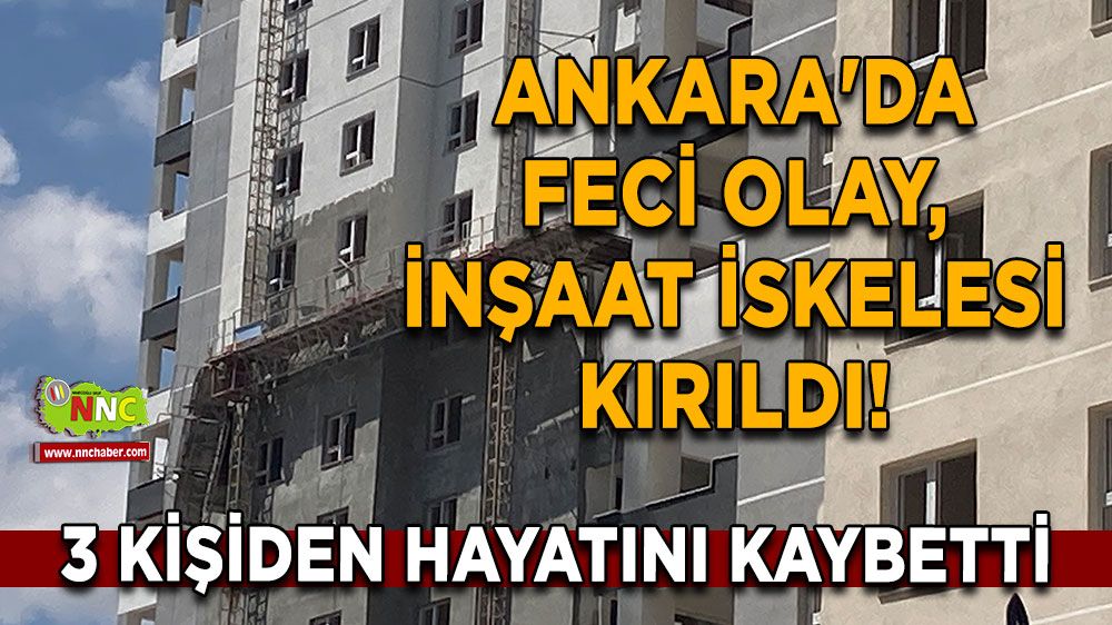 Ankara'da feci olay, inşaat iskelesi kırıldı! 3 kişiden acı haber