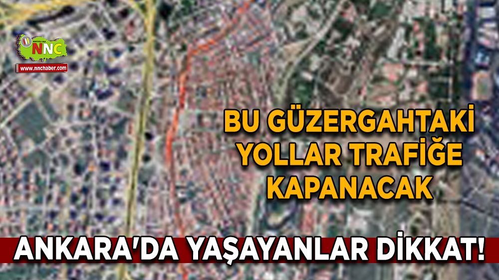 Ankara'da yaşayanlar dikkat! Bu güzergahtaki yollar trafiğe kapanacak