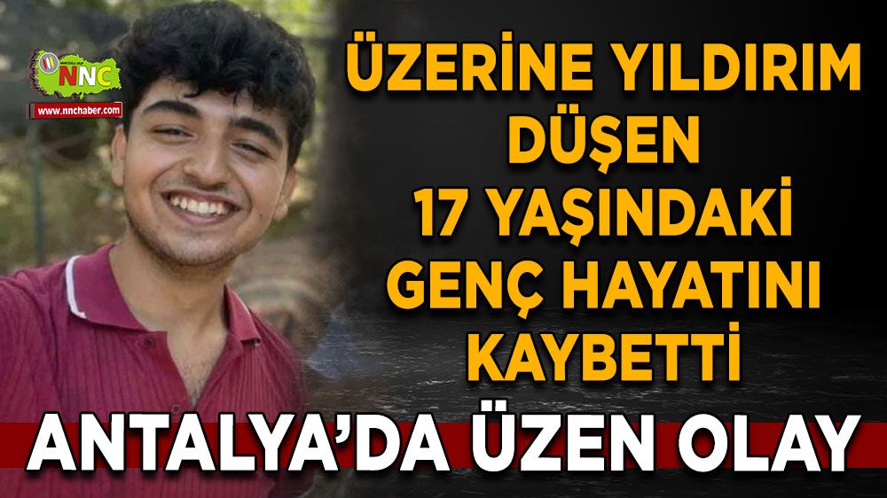 Antalya'da acı olay! 17 yaşındaki gençten üzen haber! Yıldırım çarpması...