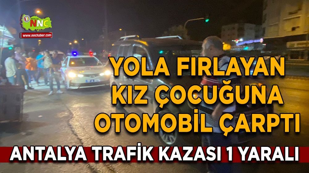 Antalya'da korkutan trafik kazası! Küçük kız yola fırladı, otomobil çarptı