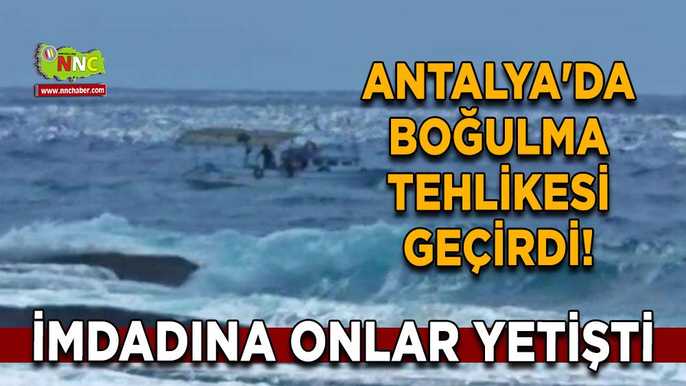 Antalya'da suya girip boğulma tehlikesi geçirdi! İmdadına onlar yetişti