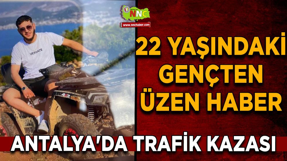 Antalya'da trafik kazası 22 yaşındaki gençten üzen haber