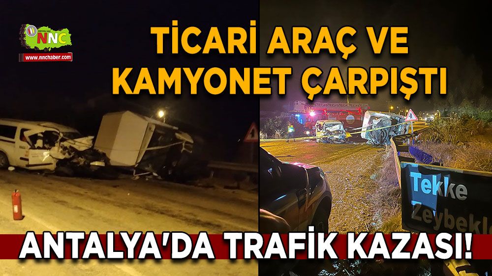 Antalya'da trafik kazası! Ticari araç ve kamyonet çarpıştı