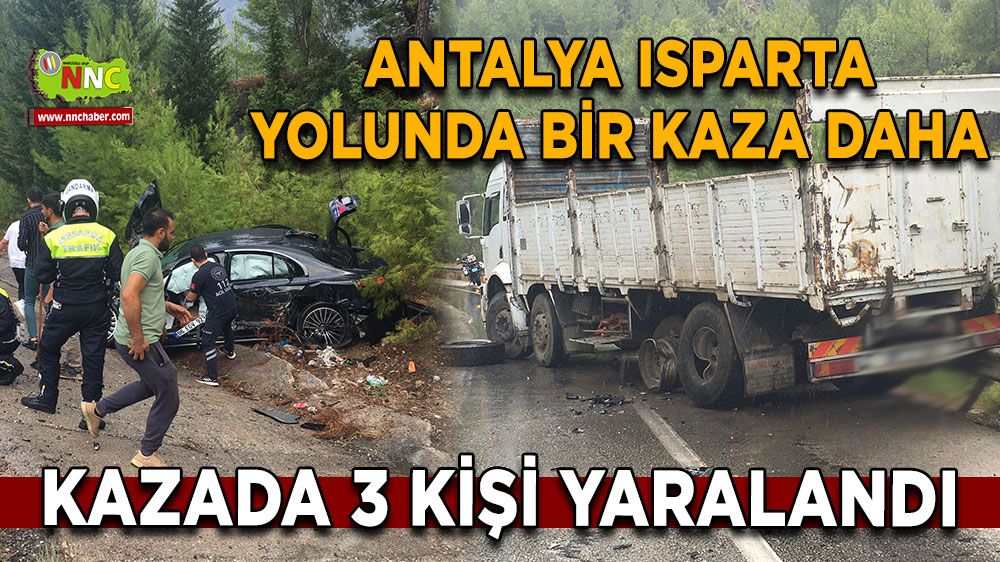 Antalya Isparta yolunda bir kaza daha! Kamyonla çarpıştı 3 yaralı