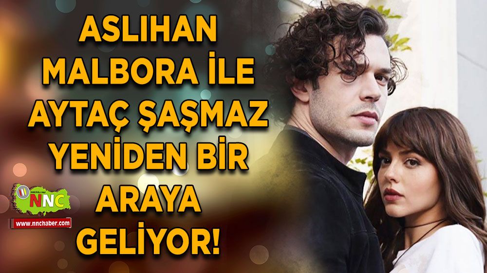 Aslıhan Malbora ile Aytaç Şaşmaz tekrar bir araya geliyor