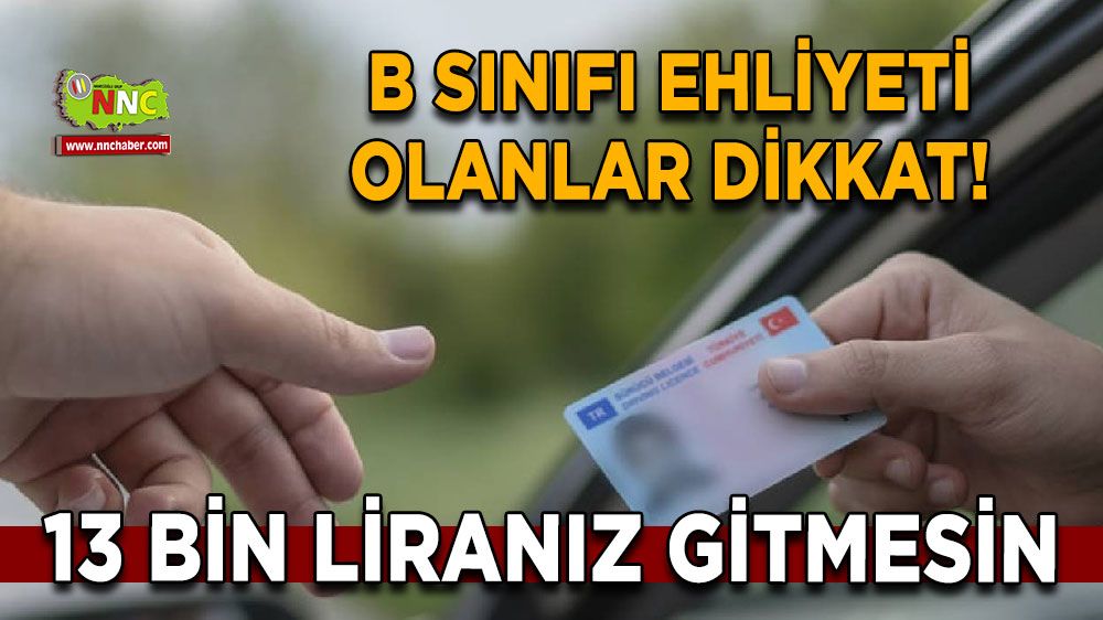 B sınıfı ehliyeti olanlar dikkat! Zorunlu hale geldi 13 bin liranız gitmesin