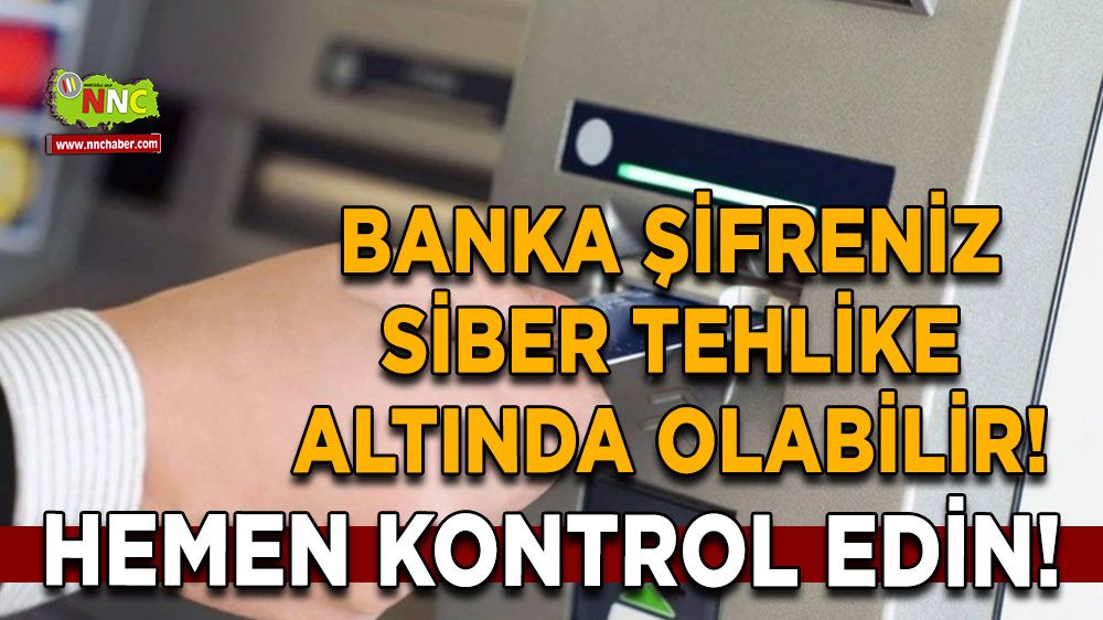 Banka Şifreniz Siber Tehlike Altında Olabilir! Hemen Kontrol Edin!