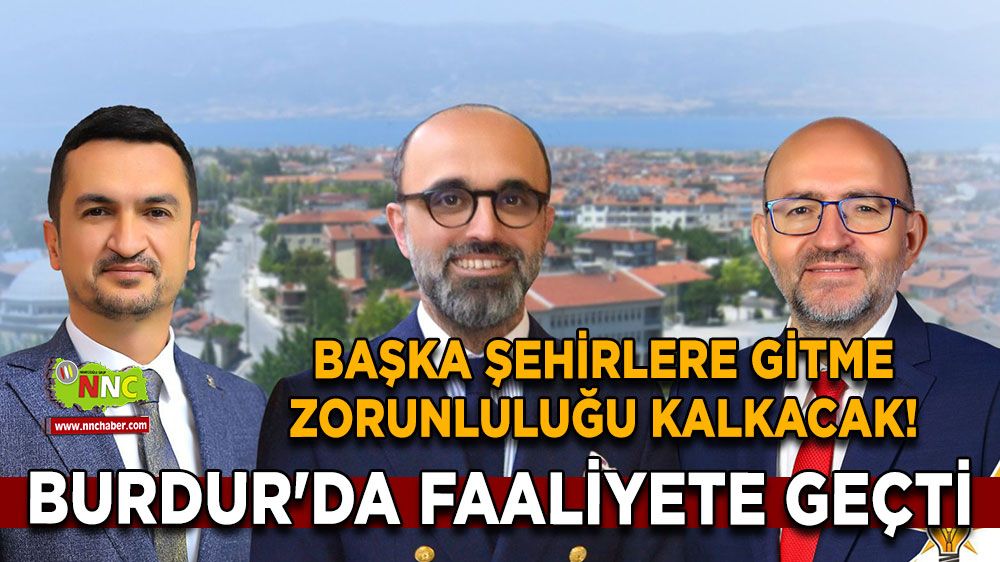 Başka şehirlere gitme zorunluluğu kalkacak! Burdur'da faaliyete geçti