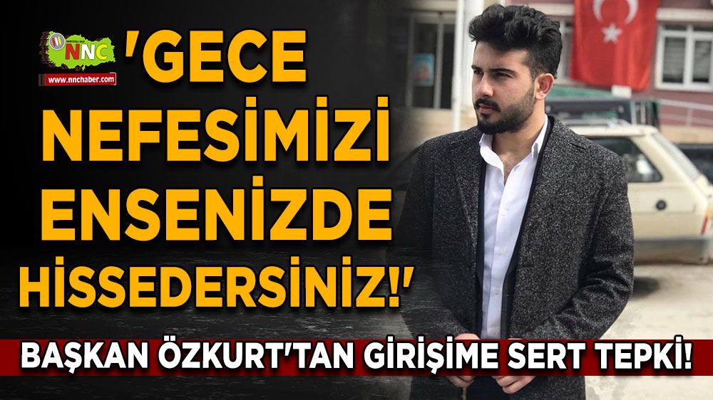 Başkan Özkurt'tan girişime sert tepki! 'Gece Nefesimizi Ensenizde Hissedersiniz!'