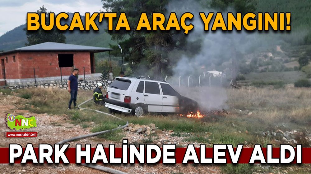 Bucak'ta araç yangını! Park halinde alev aldı