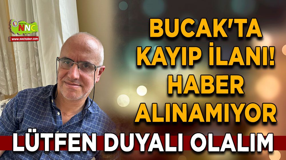 Bucak'ta kayıp ilanı! Haber alınamıyor