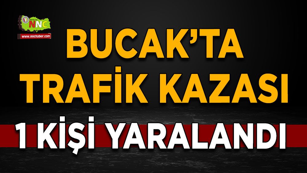 Bucak'ta trafik kazası! 1 kişi yaralandı