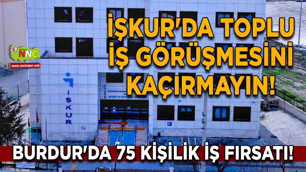 Burdur'da 75 Kişilik İş Fırsatı! İŞKUR'da toplu iş görüşmesini kaçırmayın!