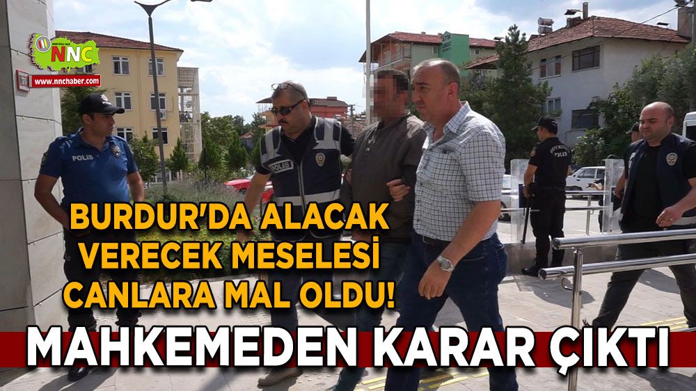 Burdur'da alacak verecek meselesi canlara mal oldu! Mahkemeden karar çıktı