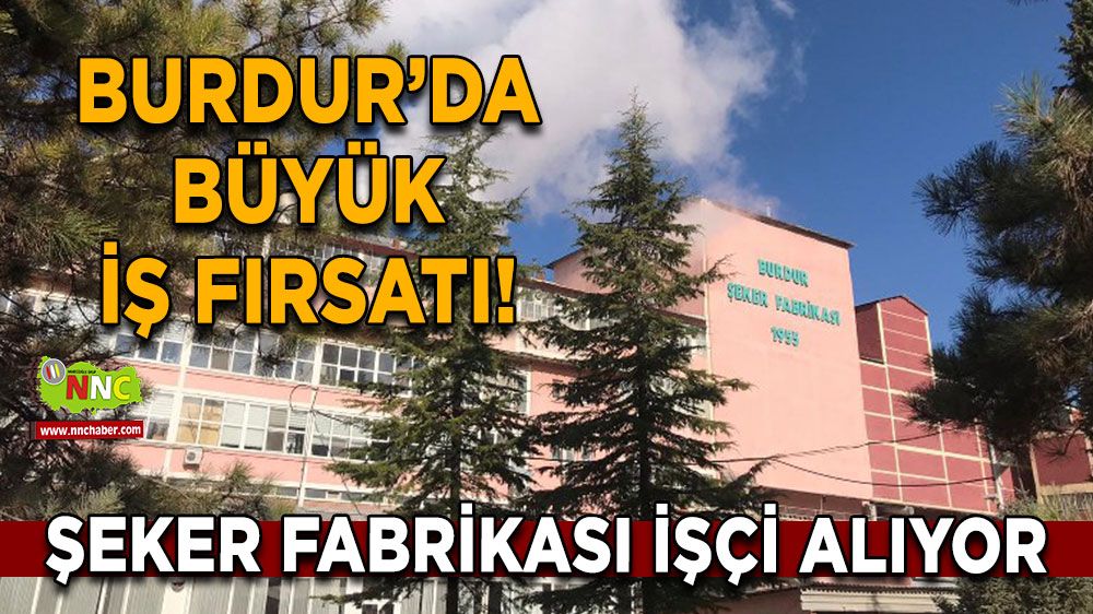 Burdur’da büyük iş fırsatı! Şeker Fabrikası işçi alıyor