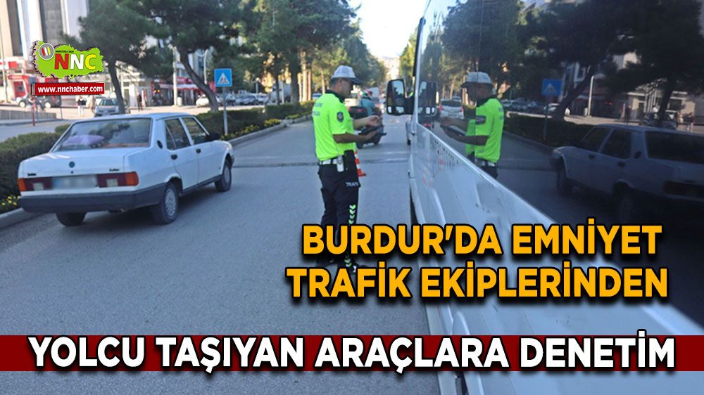 Burdur'da Emniyet Trafik ekiplerinden yolcu taşıyan araçlara denetim