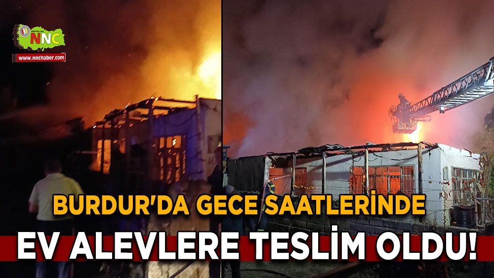 Burdur'da gece saatlerinde ev alevlere teslim oldu! 