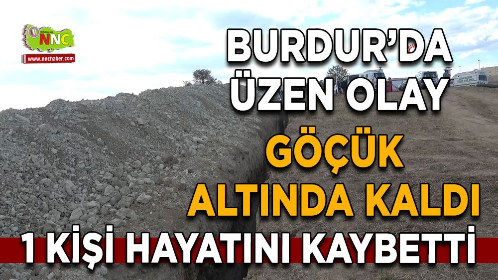 Burdur'da günün olayı! Göçük altında kalarak yaşamını yitirdi