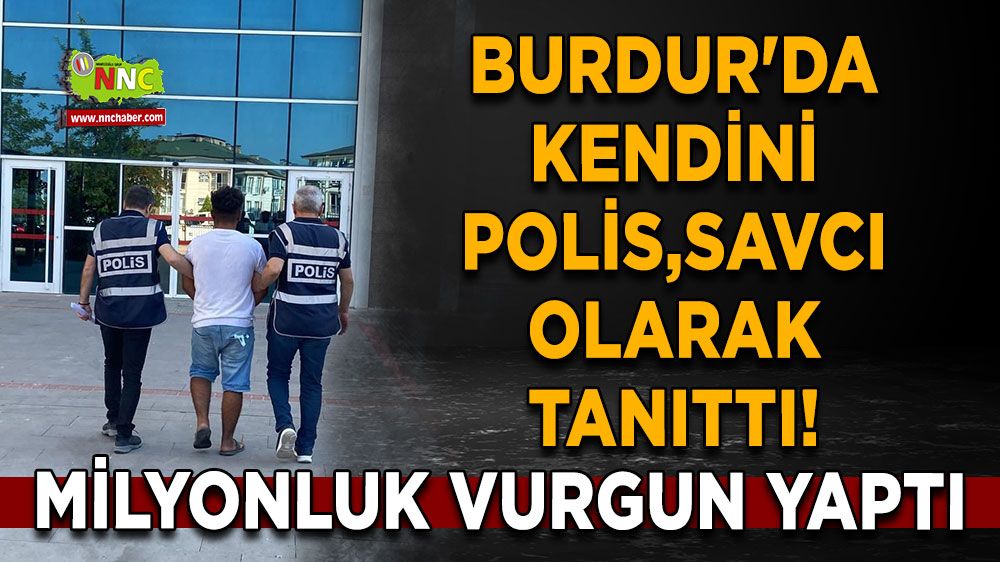 Burdur'da kendini polis,savcı olarak tanıttı! Milyonluk vurgun yaptı