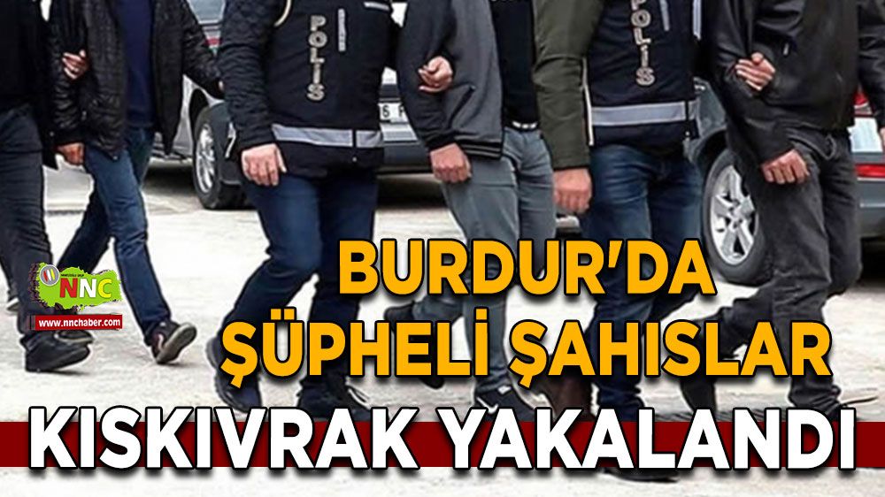 Burdur'da şüpheli şahıslar kıskıvrak yakalandı