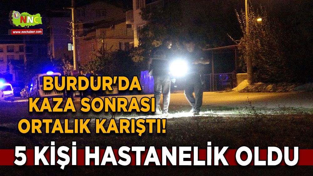 Burdur'da trafik kazası sonrası ortalık karıştı! 5 kişi hastanelik oldu