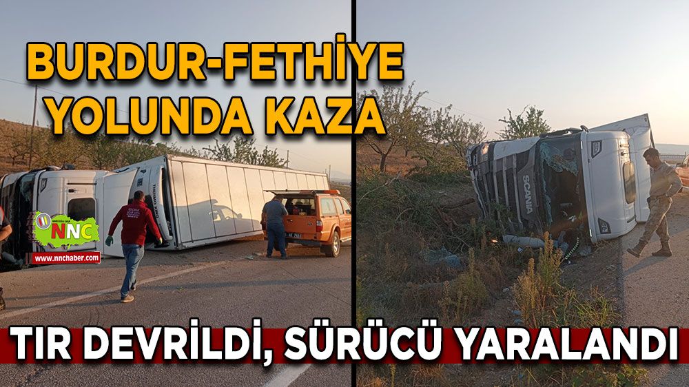 Burdur'da trafik kazası! Tır devrildi, sürücü yaralandı