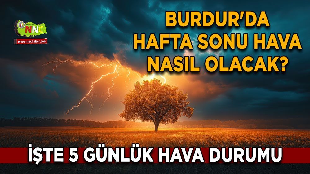 Burdur ve ilçelerinde 5 günlük hava tahmini: Yağışlı günler kapıda!