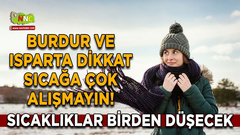 Burdur ve Isparta dikkat, Sıcağa çok alışmayın! Sıcaklıklar birden düşecek