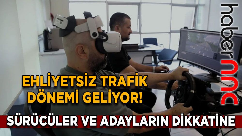 Ehliyetsiz trafik dönemi geliyor! Sürücüler ve adayların dikkatine