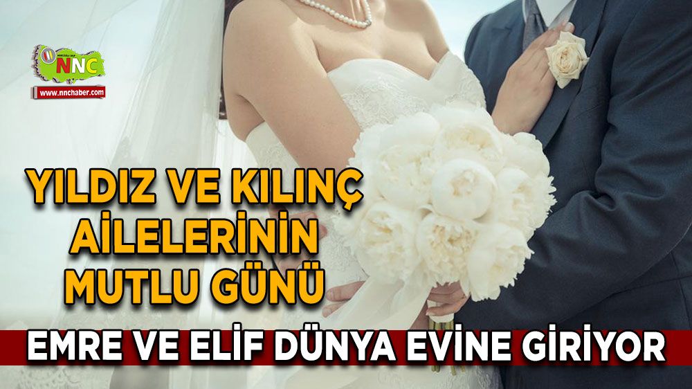 Emre ve Elif dünya evine giriyor! Yıldız ve Kılınç ailelerinin mutlu günü